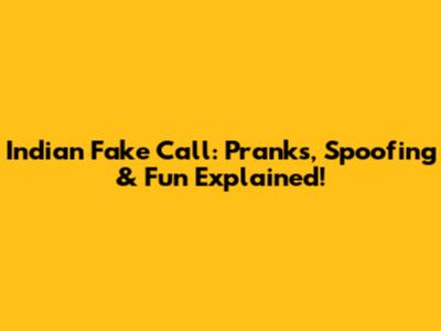 Indian Fake Call: Pranks, Spoofing & Fun Explained!