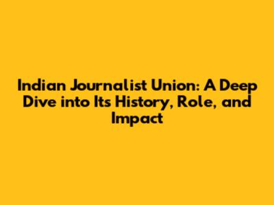Indian Journalist Union: A Deep Dive into Its History, Role, and Impact