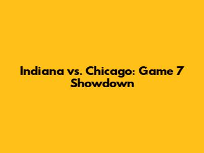 Indiana vs. Chicago: Game 7 Showdown