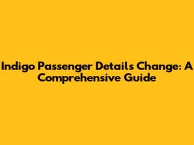 Indigo Passenger Details Change: A Comprehensive Guide