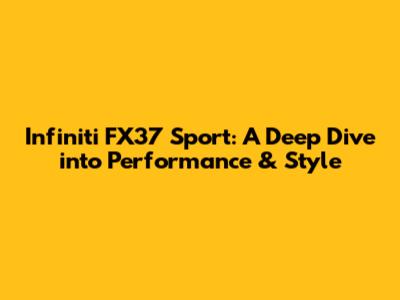 Infiniti FX37 Sport: A Deep Dive into Performance & Style