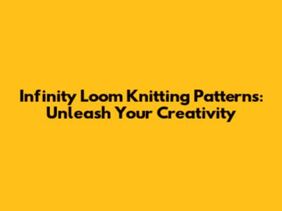 Infinity Loom Knitting Patterns: Unleash Your Creativity
