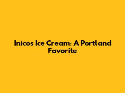 Inico's Ice Cream: A Portland Favorite