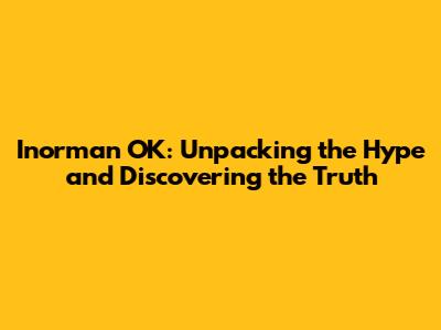 Inorman OK: Unpacking the Hype and Discovering the Truth