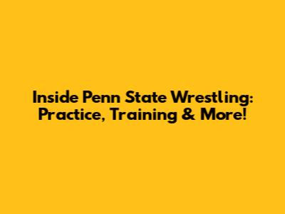 Inside Penn State Wrestling: Practice, Training & More!