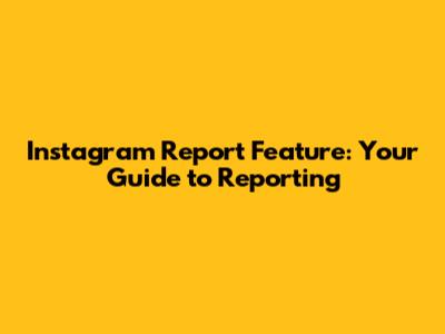 Instagram Report Feature: Your Guide to Reporting