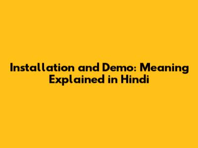 Installation and Demo: Meaning Explained in Hindi