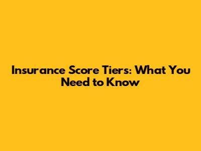 Insurance Score Tiers: What You Need to Know