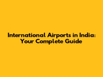 International Airports in India: Your Complete Guide