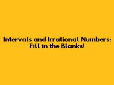 Intervals and Irrational Numbers: Fill in the Blanks!