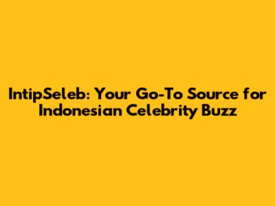 IntipSeleb: Your Go-To Source for Indonesian Celebrity Buzz