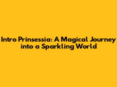Intro Prinsessia: A Magical Journey into a Sparkling World