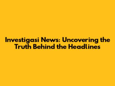 Investigasi News: Uncovering the Truth Behind the Headlines