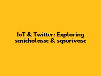 IoT & Twitter: Exploring scnicholassc & scpurivasc