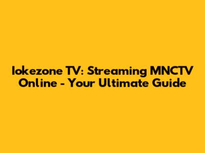 Iokezone TV: Streaming MNCTV Online - Your Ultimate Guide