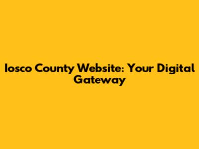 Iosco County Website: Your Digital Gateway