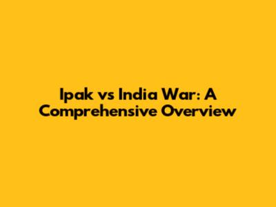 Ipak vs India War: A Comprehensive Overview