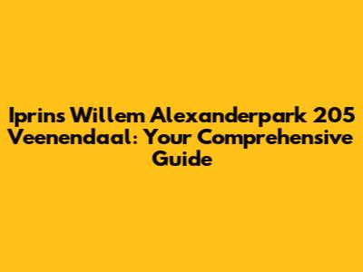 Iprins Willem Alexanderpark 205 Veenendaal: Your Comprehensive Guide