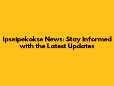 Ipseipekokse News: Stay Informed with the Latest Updates