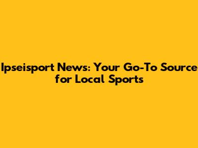 Ipseisport News: Your Go-To Source for Local Sports