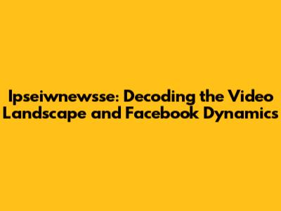 Ipseiwnewsse: Decoding the Video Landscape and Facebook Dynamics