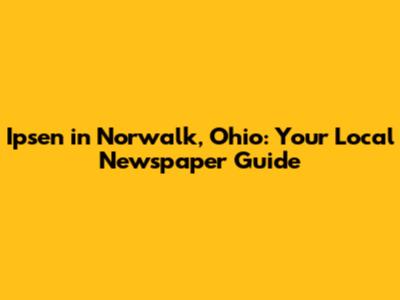 Ipsen in Norwalk, Ohio: Your Local Newspaper Guide