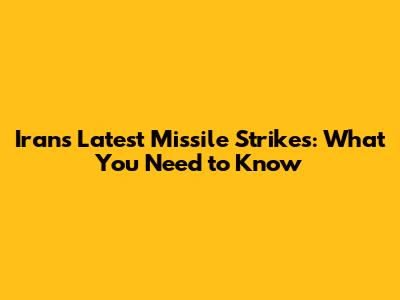 Iran's Latest Missile Strikes: What You Need to Know