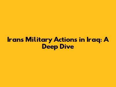 Iran's Military Actions in Iraq: A Deep Dive