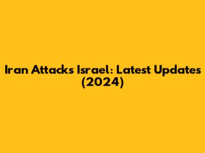 Iran Attacks Israel: Latest Updates (2024)