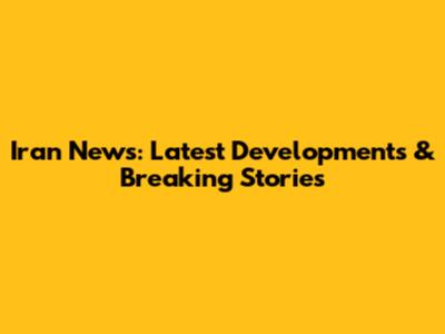 Iran News: Latest Developments & Breaking Stories