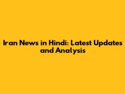 Iran News in Hindi: Latest Updates and Analysis