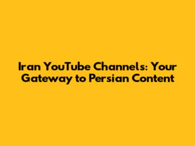 Iran YouTube Channels: Your Gateway to Persian Content