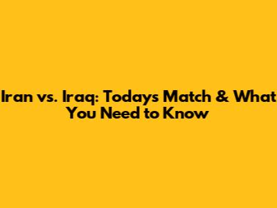 Iran vs. Iraq: Today's Match & What You Need to Know