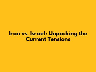 Iran vs. Israel: Unpacking the Current Tensions