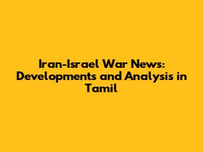 Iran-Israel War News: Developments and Analysis in Tamil