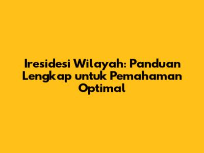 Iresidesi Wilayah: Panduan Lengkap untuk Pemahaman Optimal
