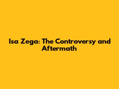 Isa Zega: The Controversy and Aftermath