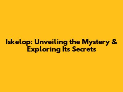 Iskelop: Unveiling the Mystery & Exploring Its Secrets