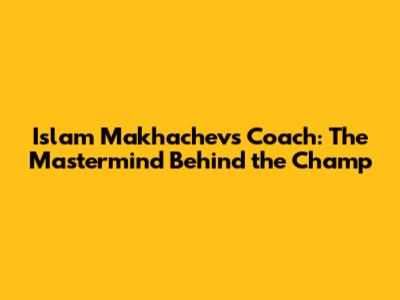 Islam Makhachev's Coach: The Mastermind Behind the Champ