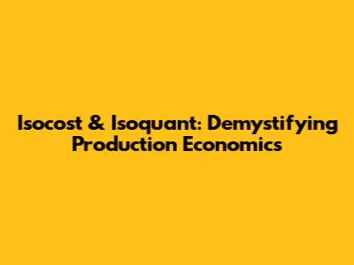 Isocost & Isoquant: Demystifying Production Economics