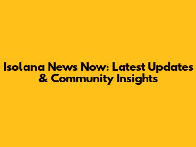 Isolana News Now: Latest Updates & Community Insights