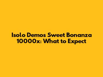 Isolo Demos Sweet Bonanza 10000x: What to Expect