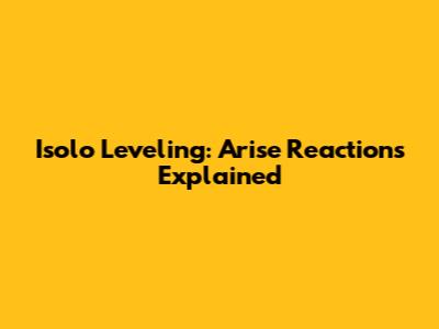 Isolo Leveling: Arise Reactions Explained