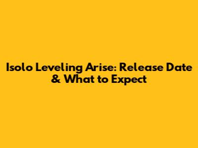 Isolo Leveling Arise: Release Date & What to Expect