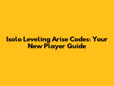 Isolo Leveling Arise Codes: Your New Player Guide