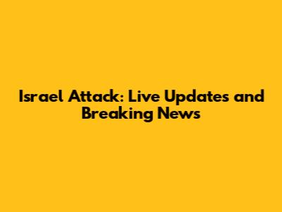 Israel Attack: Live Updates and Breaking News