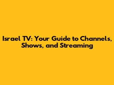 Israel TV: Your Guide to Channels, Shows, and Streaming