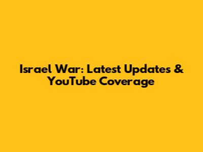 Israel War: Latest Updates & YouTube Coverage