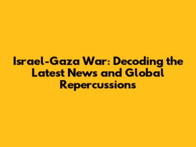 Israel-Gaza War: Decoding the Latest News and Global Repercussions