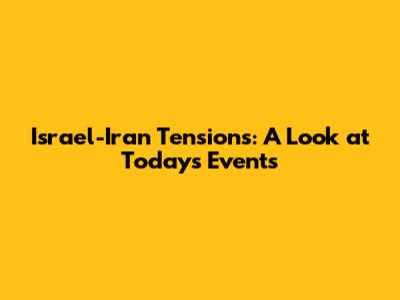 Israel-Iran Tensions: A Look at Today's Events